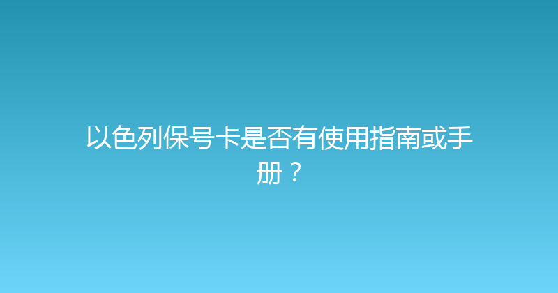 以色列保号卡是否有使用指南或手册？ 