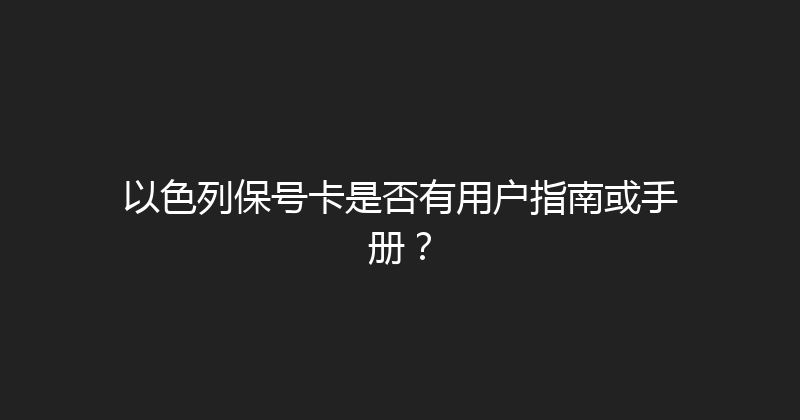 以色列保号卡是否有用户指南或手册？ 