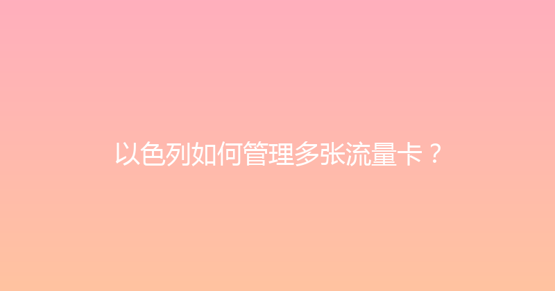 以色列如何管理多张流量卡？ 