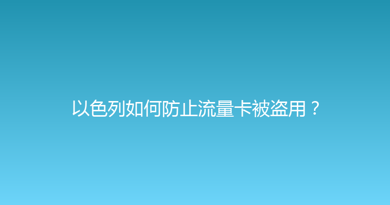 以色列如何防止流量卡被盗用？ 