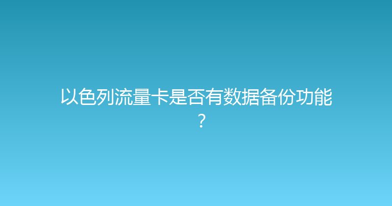 以色列流量卡是否有数据备份功能？ 