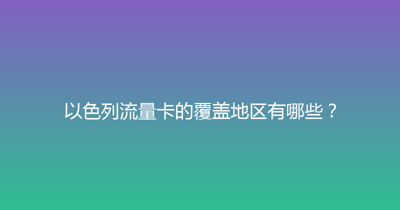以色列流量卡的覆盖地区有哪些？ 