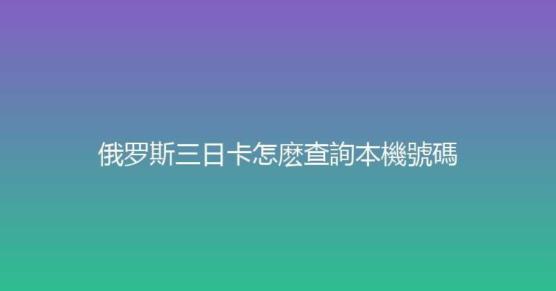 俄罗斯三日卡怎麽查詢本機號碼 