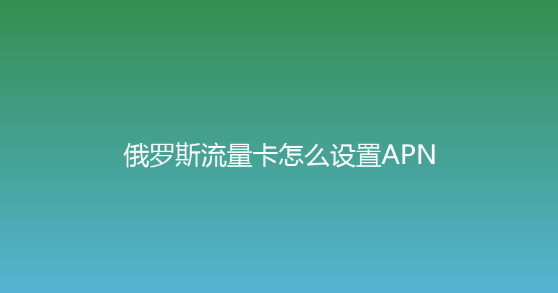 俄罗斯流量卡怎么设置APN 