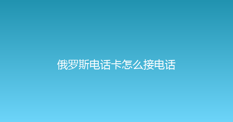 俄罗斯电话卡怎么接电话 