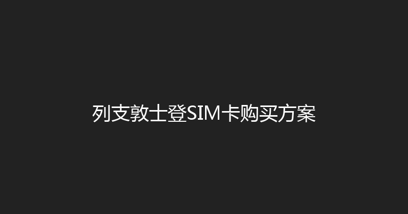 列支敦士登SIM卡购买方案 