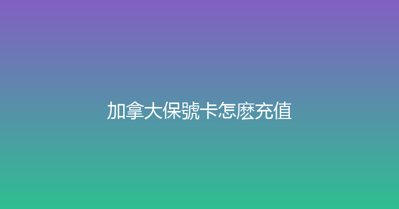加拿大保號卡怎麽充值 