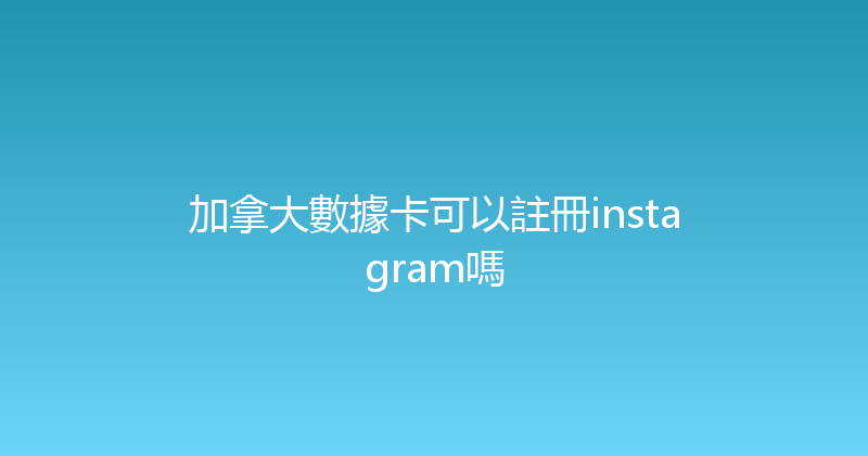 加拿大數據卡可以註冊instagram嗎 