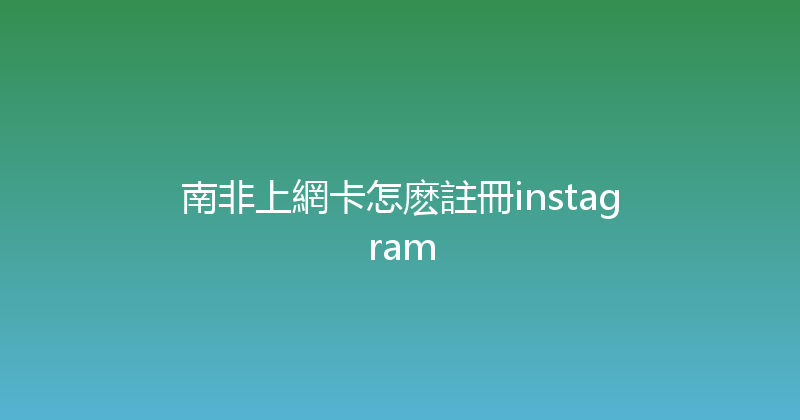 南非上網卡怎麽註冊instagram 