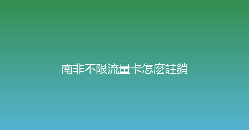 南非不限流量卡怎麽註銷 