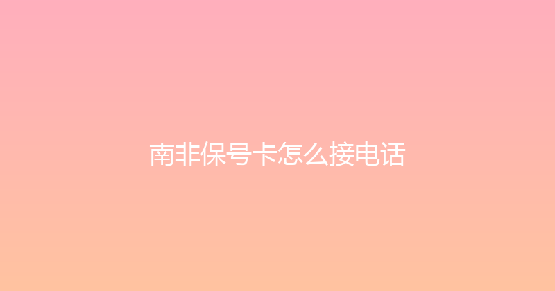 南非保号卡怎么接电话 