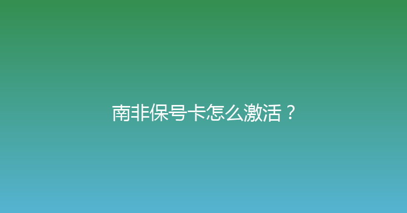 南非保号卡怎么激活？ 