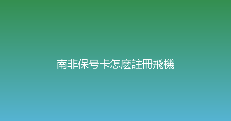 南非保号卡怎麽註冊飛機 