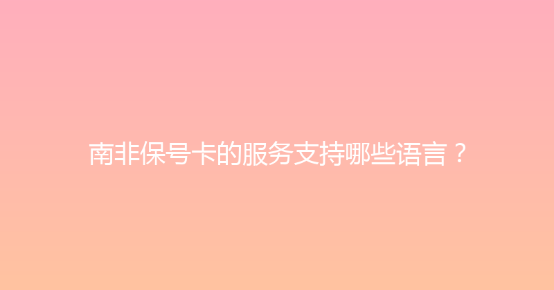 南非保号卡的服务支持哪些语言？ 