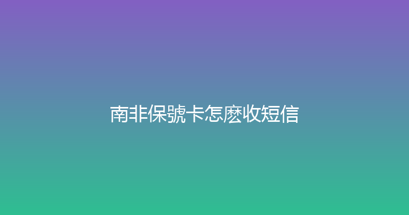 南非保號卡怎麽收短信 