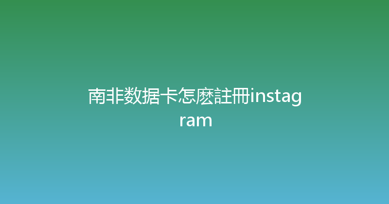 南非数据卡怎麽註冊instagram 
