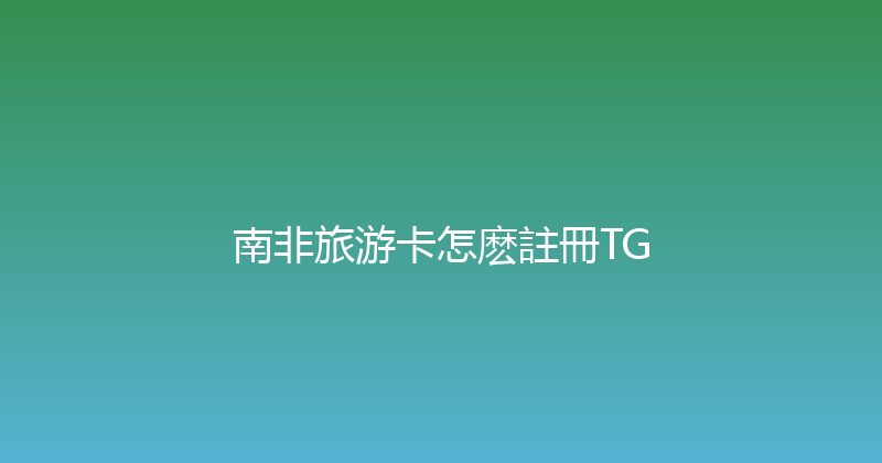 南非旅游卡怎麽註冊TG 