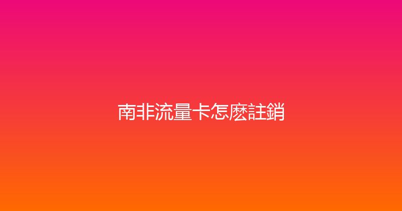 南非流量卡怎麽註銷 