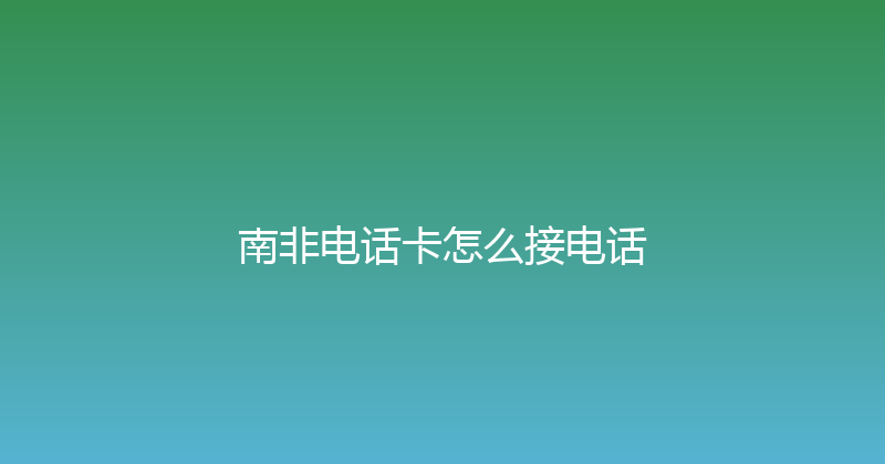 南非电话卡怎么接电话 
