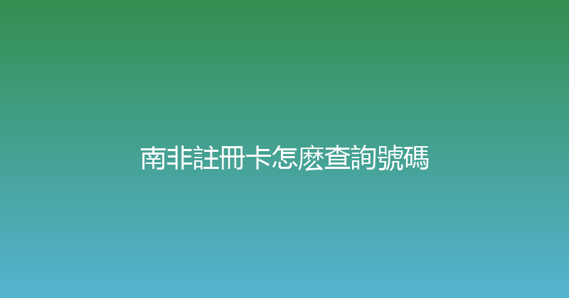 南非註冊卡怎麽查詢號碼 