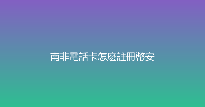 南非電話卡怎麽註冊幣安 