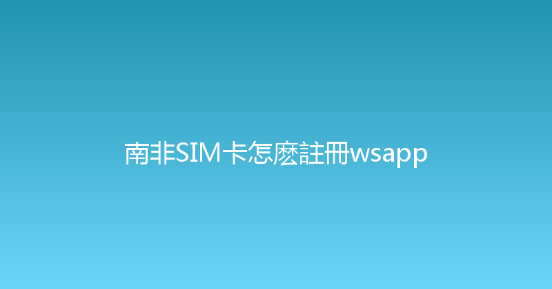 南非SIM卡怎麽註冊wsapp 