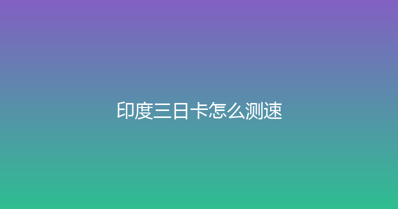 印度三日卡怎么测速 