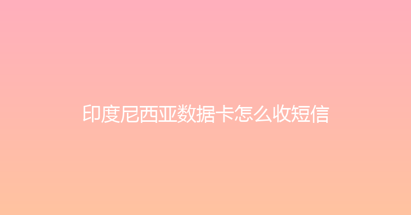 印度尼西亚数据卡怎么收短信 