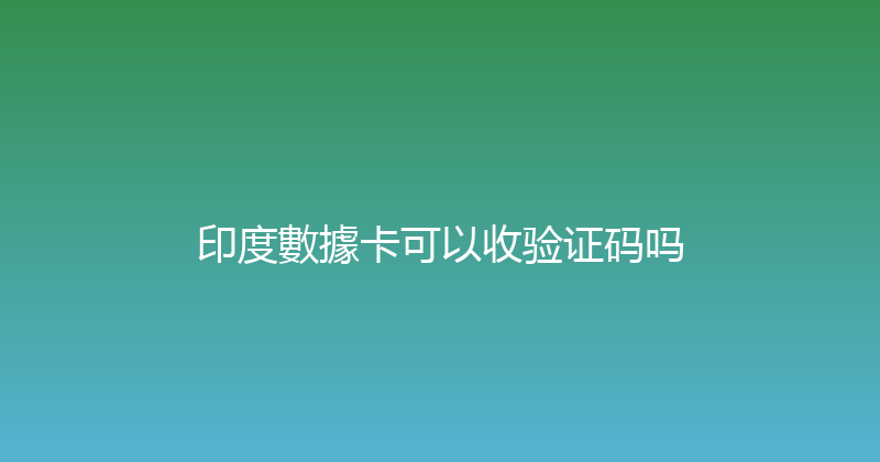 印度數據卡可以收验证码吗 
