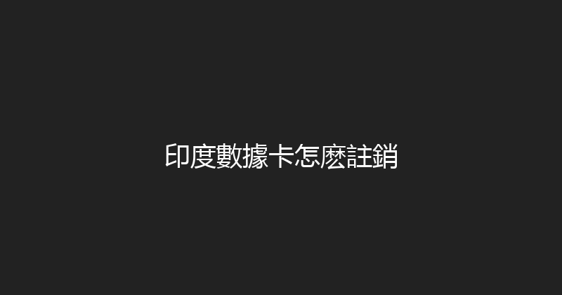 印度數據卡怎麽註銷 