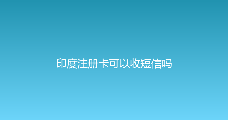 印度注册卡可以收短信吗 