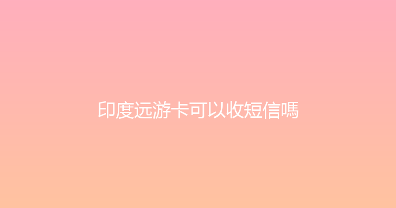 印度远游卡可以收短信嗎 