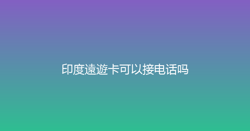 印度遠遊卡可以接电话吗 