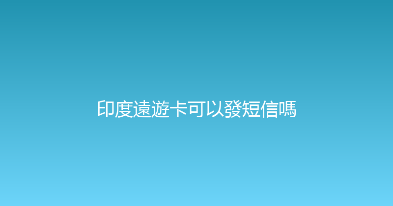 印度遠遊卡可以發短信嗎 