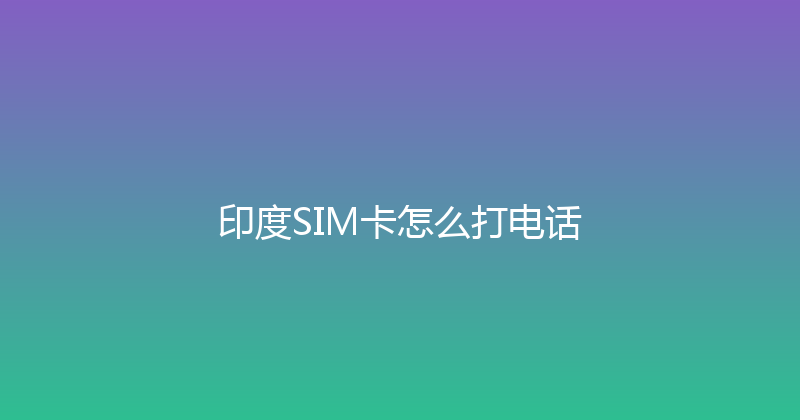 印度SIM卡怎么打电话 