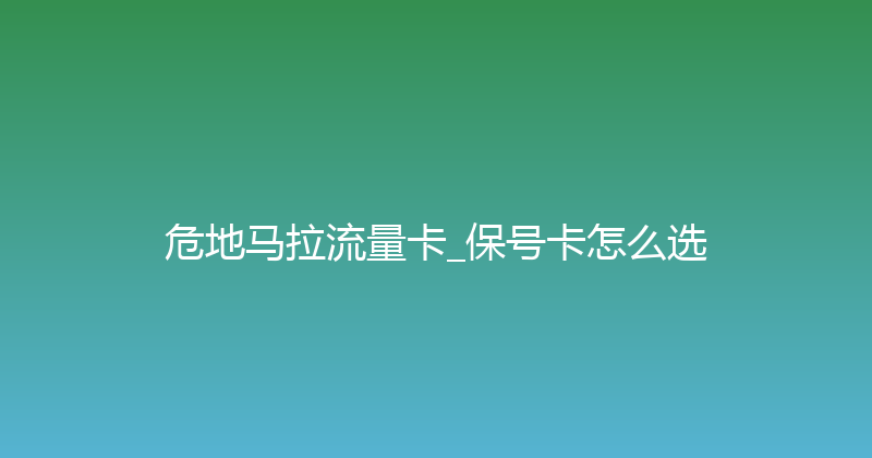 危地马拉流量卡_保号卡怎么选 