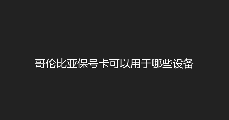 哥伦比亚保号卡可以用于哪些设备 