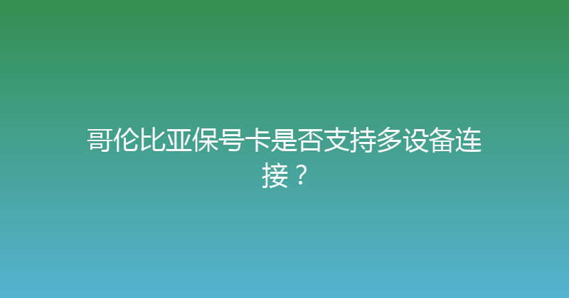 哥伦比亚保号卡是否支持多设备连接？ 
