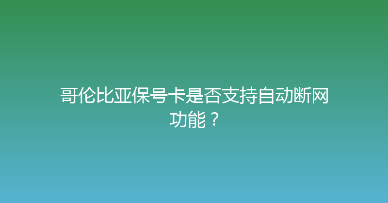 哥伦比亚保号卡是否支持自动断网功能？ 