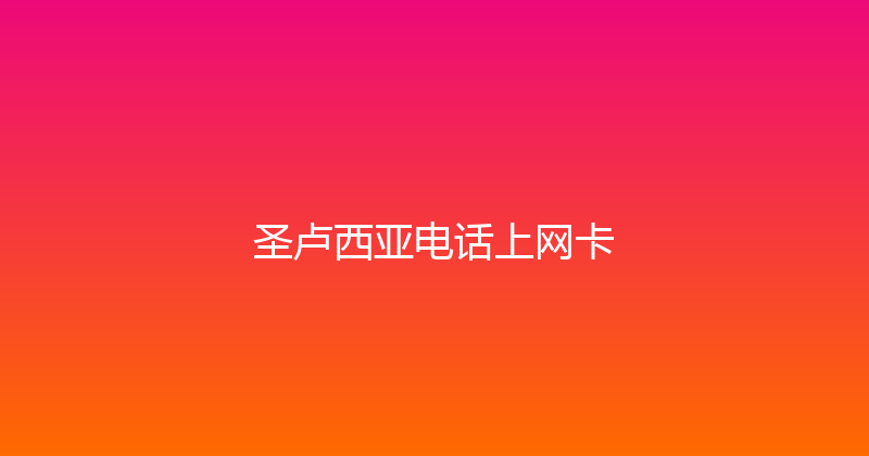 圣卢西亚电话上网卡 