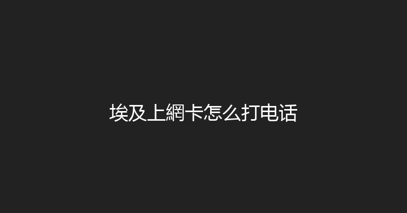 埃及上網卡怎么打电话 