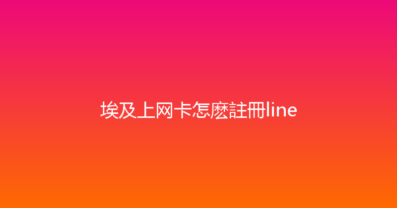 埃及上网卡怎麽註冊line 