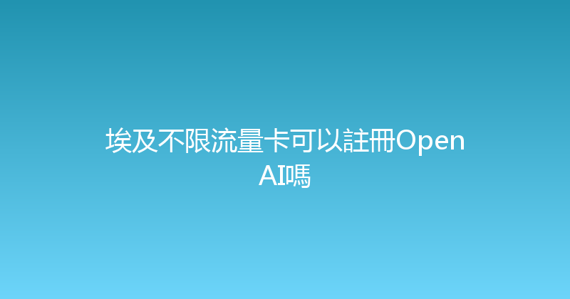 埃及不限流量卡可以註冊OpenAI嗎 