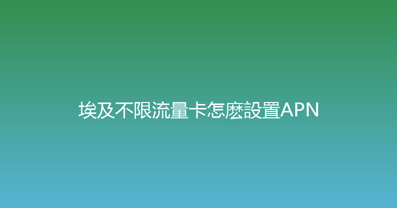 埃及不限流量卡怎麽設置APN 