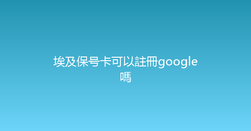 埃及保号卡可以註冊google嗎 