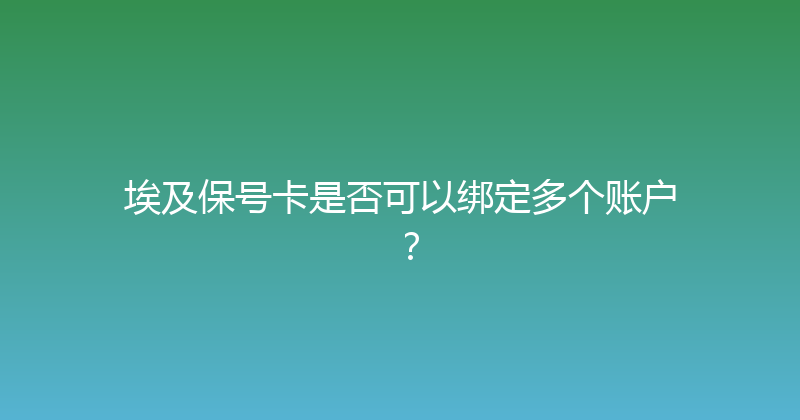 埃及保号卡是否可以绑定多个账户？ 