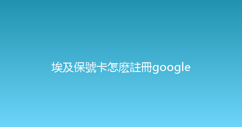 埃及保號卡怎麽註冊google 