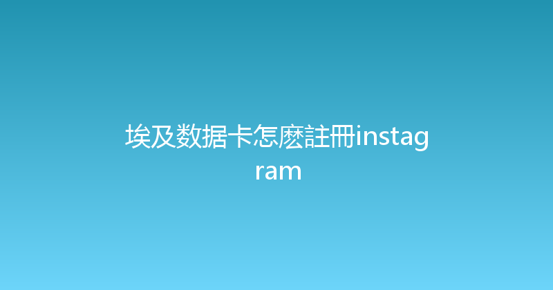 埃及数据卡怎麽註冊instagram 
