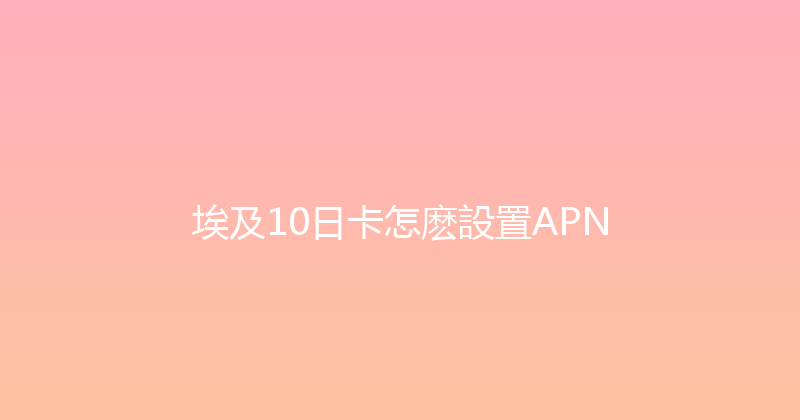 埃及10日卡怎麽設置APN 