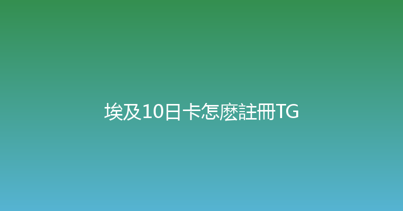 埃及10日卡怎麽註冊TG 